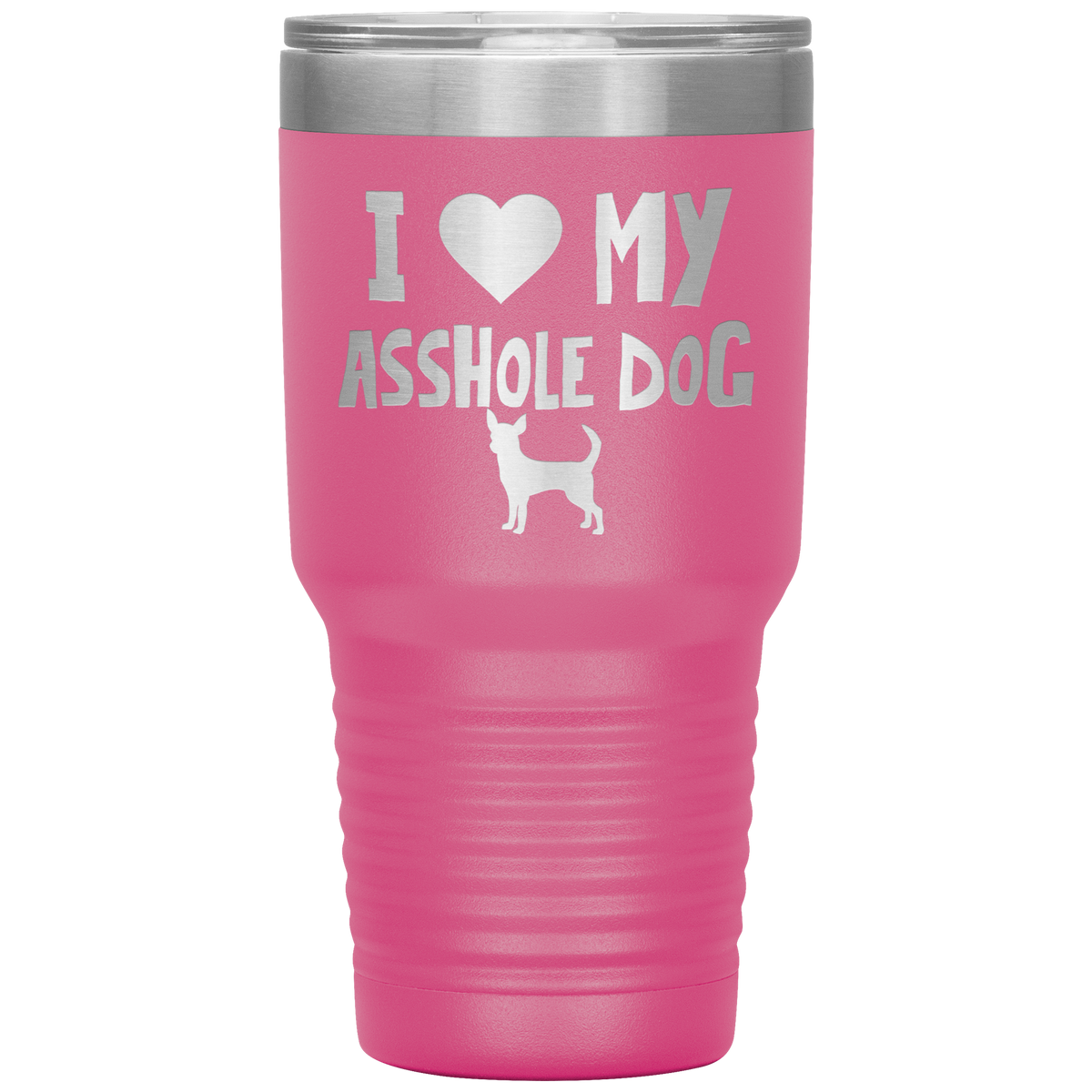 I Love My Asshole Chihuahua Dog 30 Oz Vacuum Tumbler