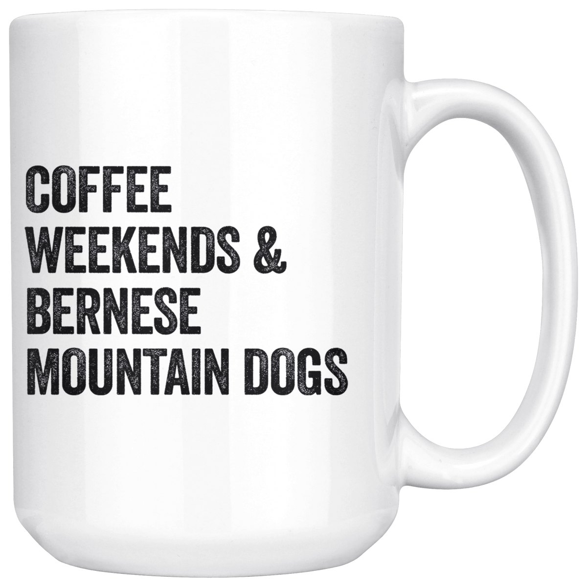 Coffee Weekends and Bernese Mountain Dogs Coffee / Tea Ceramic Mug - 11oz / 15oz Drinkware 15oz Mug