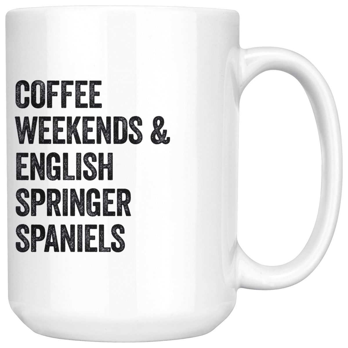 Coffee Weekends and English Springer Spaniels Coffee / Tea Ceramic Mug - 11oz / 15oz Drinkware 15oz Mug