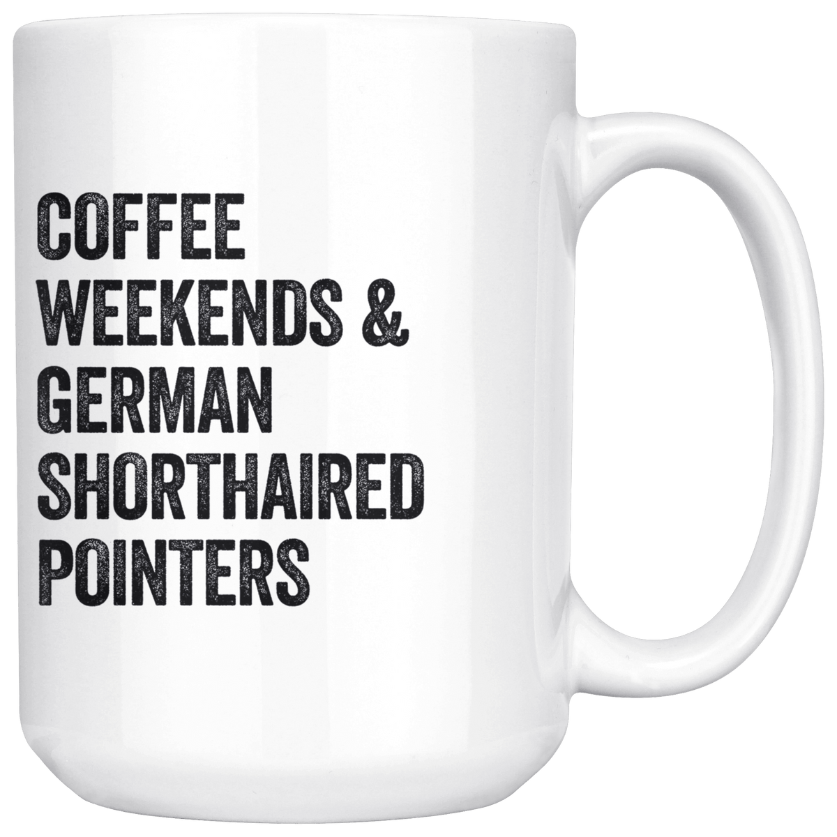 Coffee Weekends and German Shorthaired Pointers Coffee / Tea Ceramic Mug - 11oz / 15oz Drinkware 15oz Mug