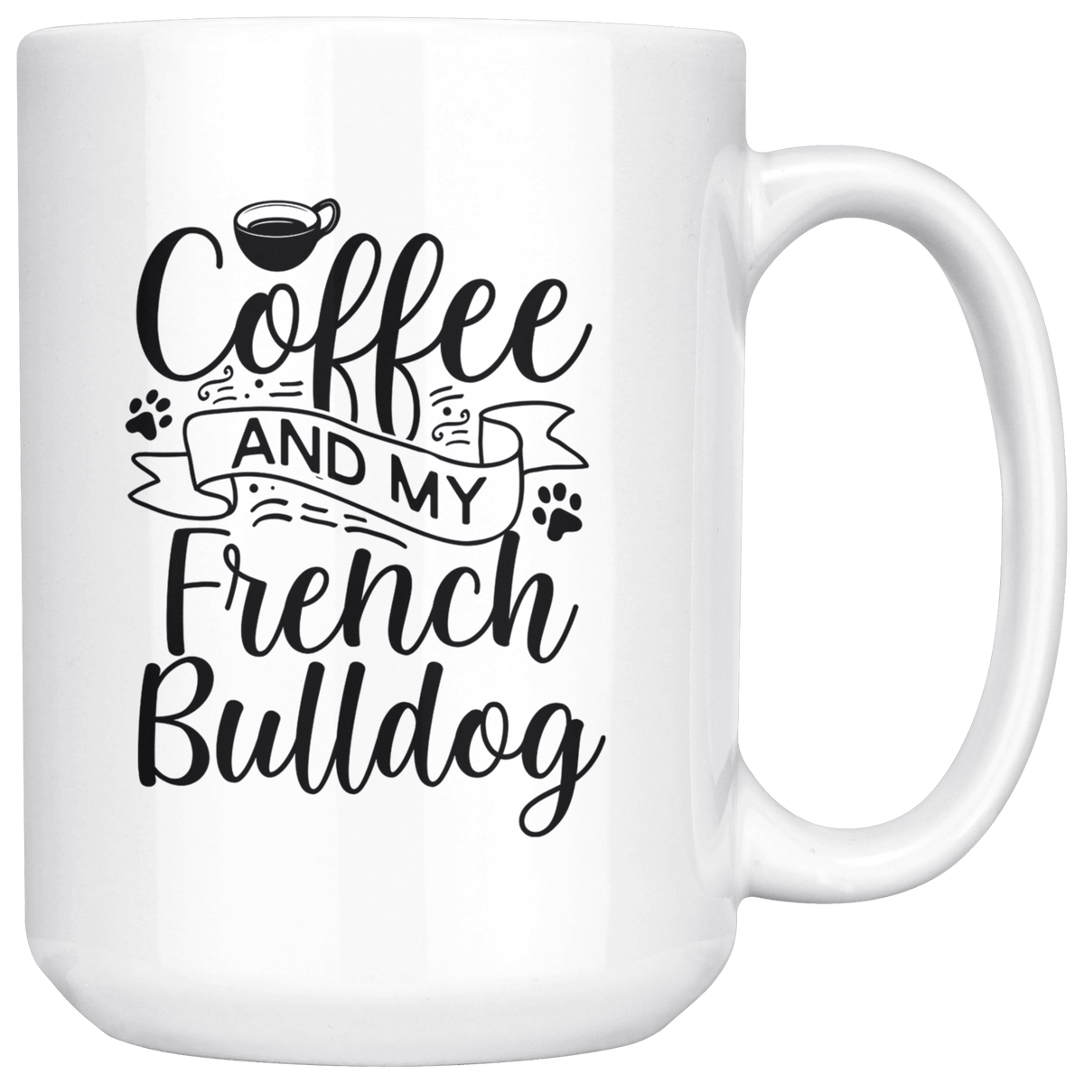 French Bulldog Coffee and my Dog Coffee / Tea Ceramic Mug - 11oz / 15oz Drinkware 15oz Mug