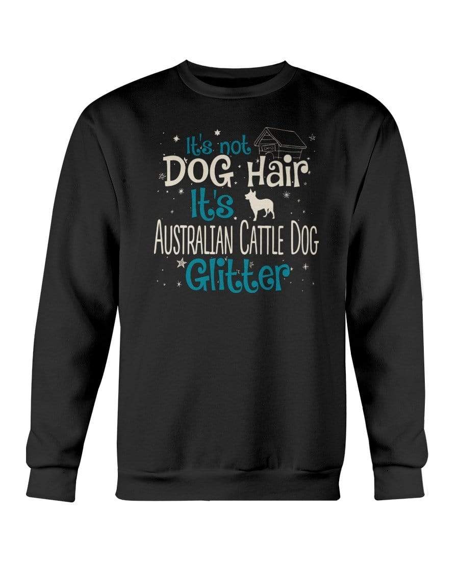 It&#39;s Not Dog Hair It&#39;s Australian Cattle Dog Glitter Crewneck Sweatshirt Sweatshirts Black / S