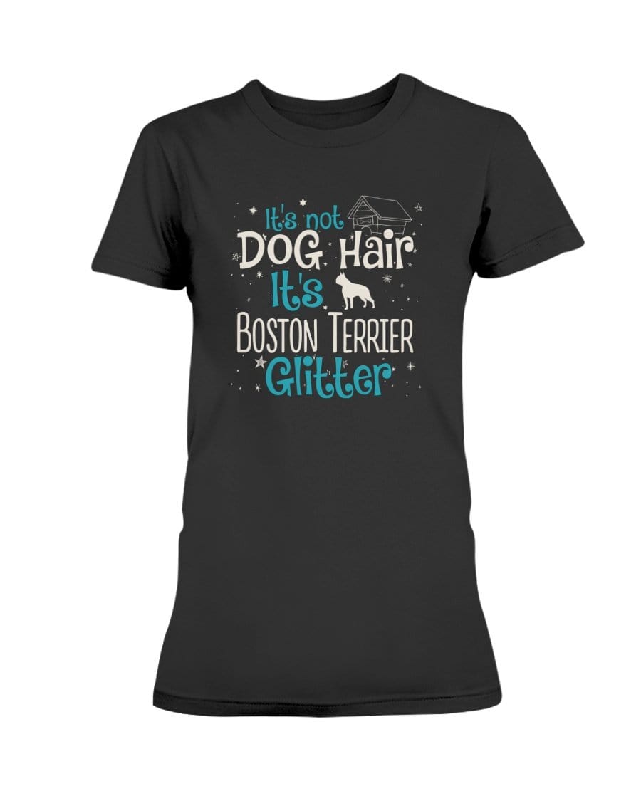 It&#39;s Not Dog Hair It&#39;s Boston Terrier Glitter Ladies&#39; Tee Shirts Black / S