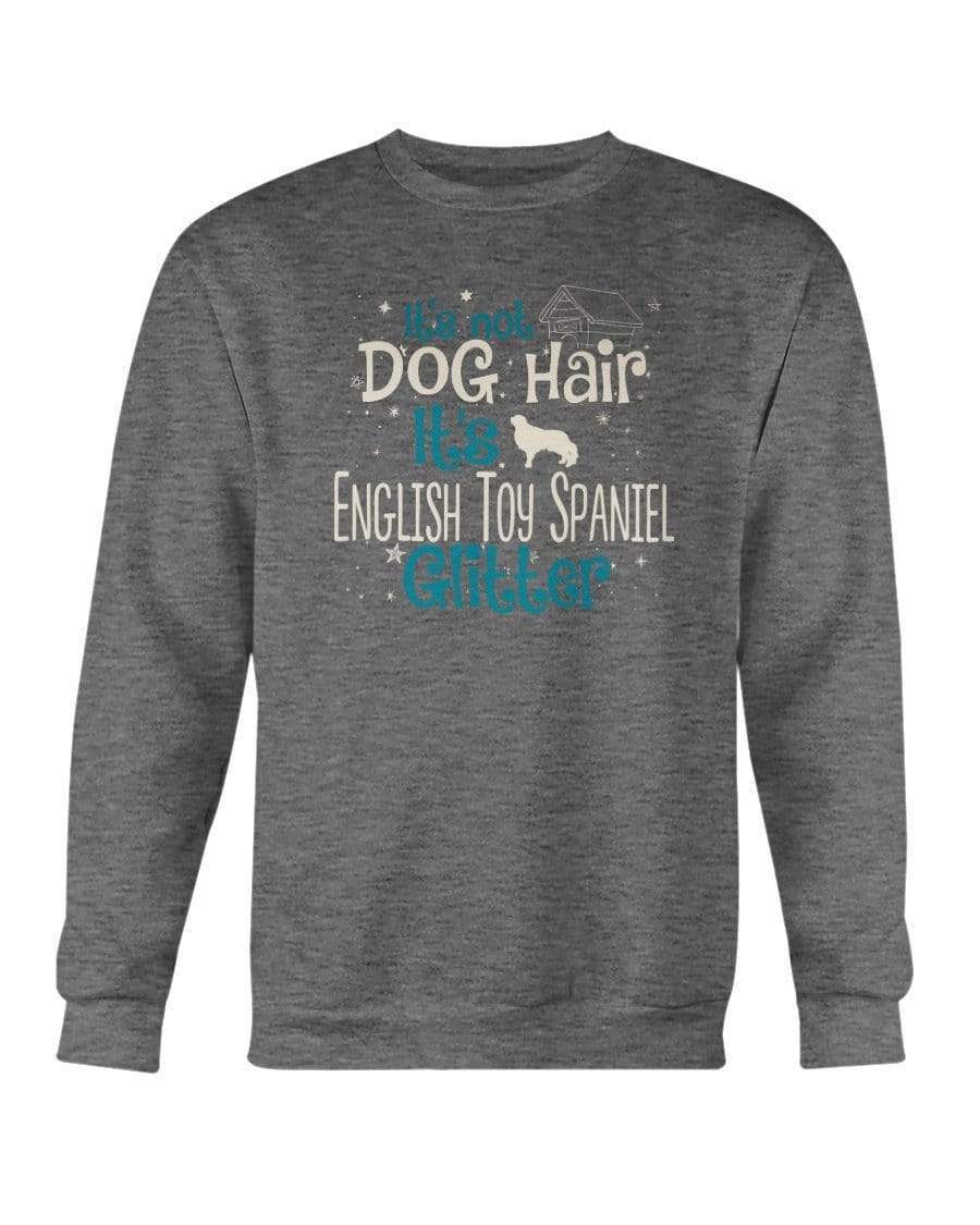 It&#39;s Not Dog Hair It&#39;s English Toy Spaniel Glitter Crewneck Sweatshirt Sweatshirts Dark Heather / S