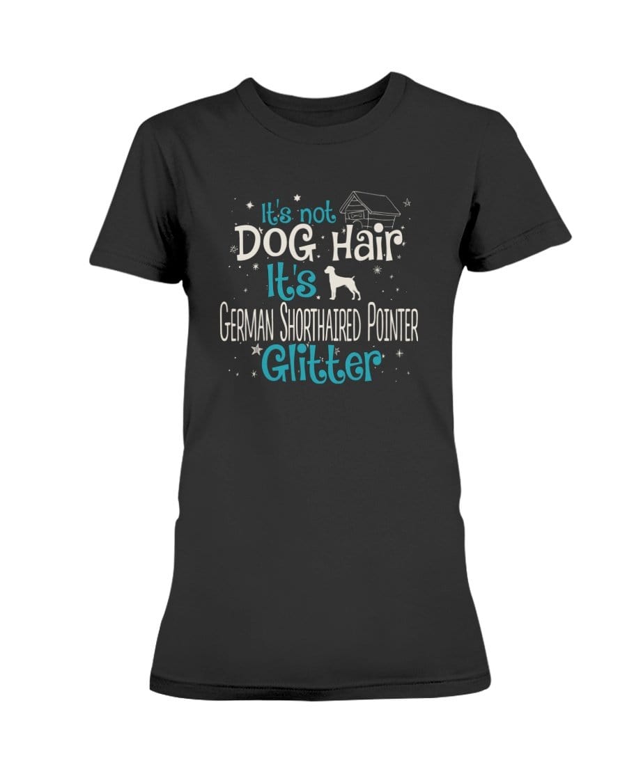 It&#39;s Not Dog Hair It&#39;s German Shorthaired Pointer Glitter Ladies&#39; Tee Shirts Black / S