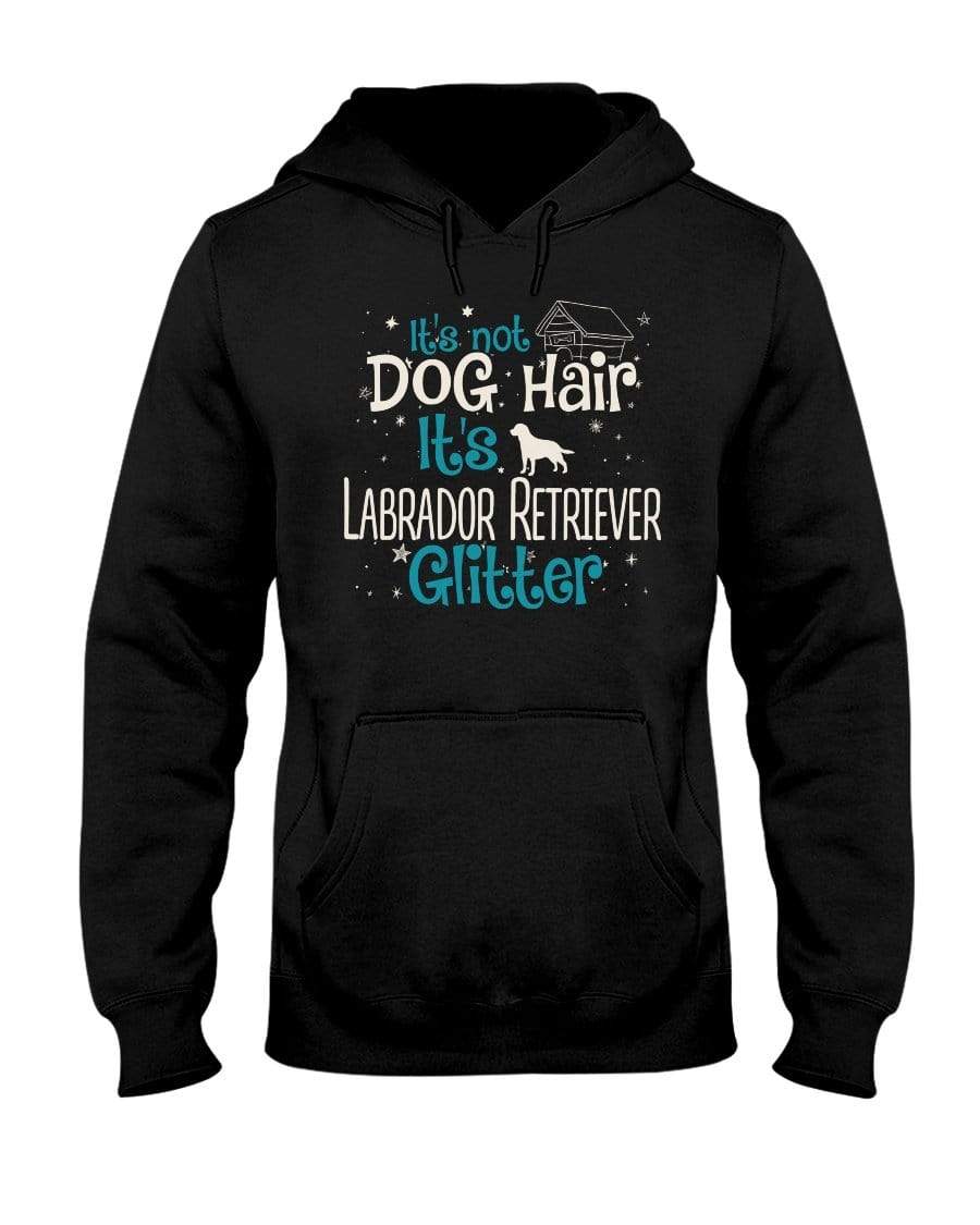 It&#39;s Not Dog Hair It&#39;s Labrador Retriever Glitter Unisex Hoodie Sweatshirts Black / S