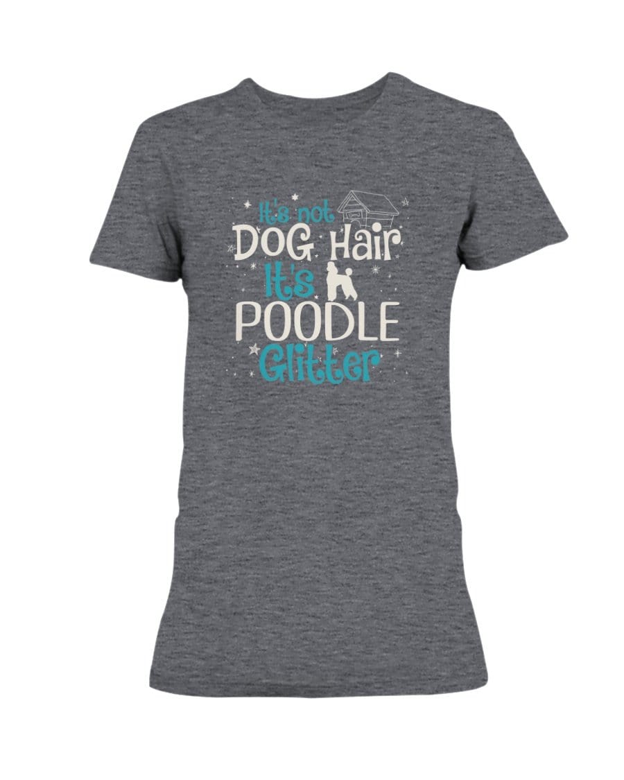 It&#39;s Not Dog Hair It&#39;s Poodle Glitter Ladies&#39; Tee Shirts Heather Dk Grey / S