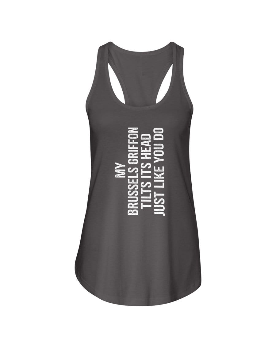 My Brussels Griffon Tilts Its Head Just Like You Ladies Racerback Tank Shirts Dark Gray / S