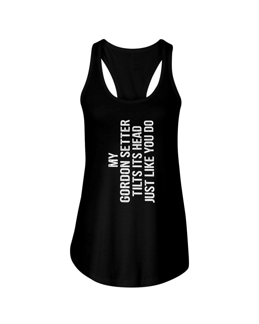 My Gordon Setter Tilts Its Head Just Like You Ladies Racerback Tank Shirts Black / S