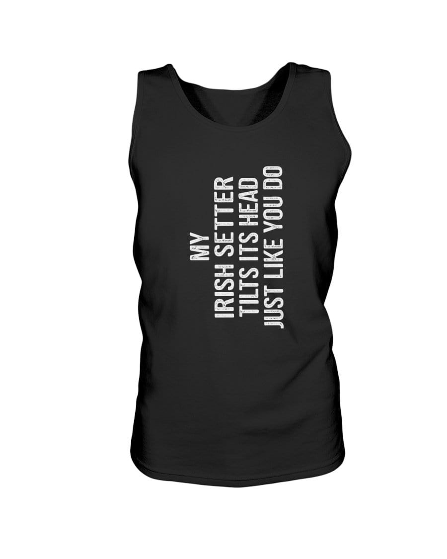 My Irish Setter Tilts Its Head Just Like You Unisex Tank Shirts Black / S