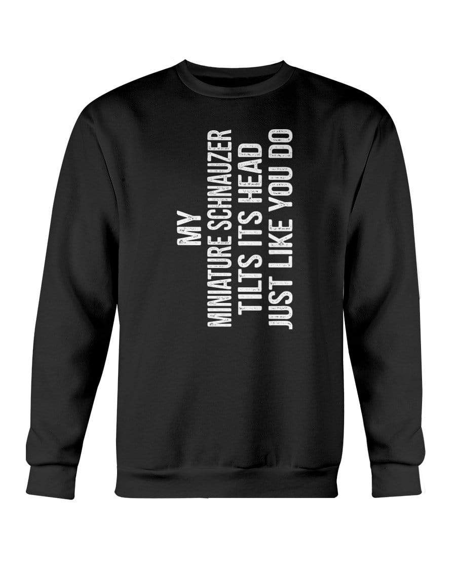My Miniature Schnauzer Tilts Its Head Just Like You Crewneck Sweatshirt Sweatshirts Black / S