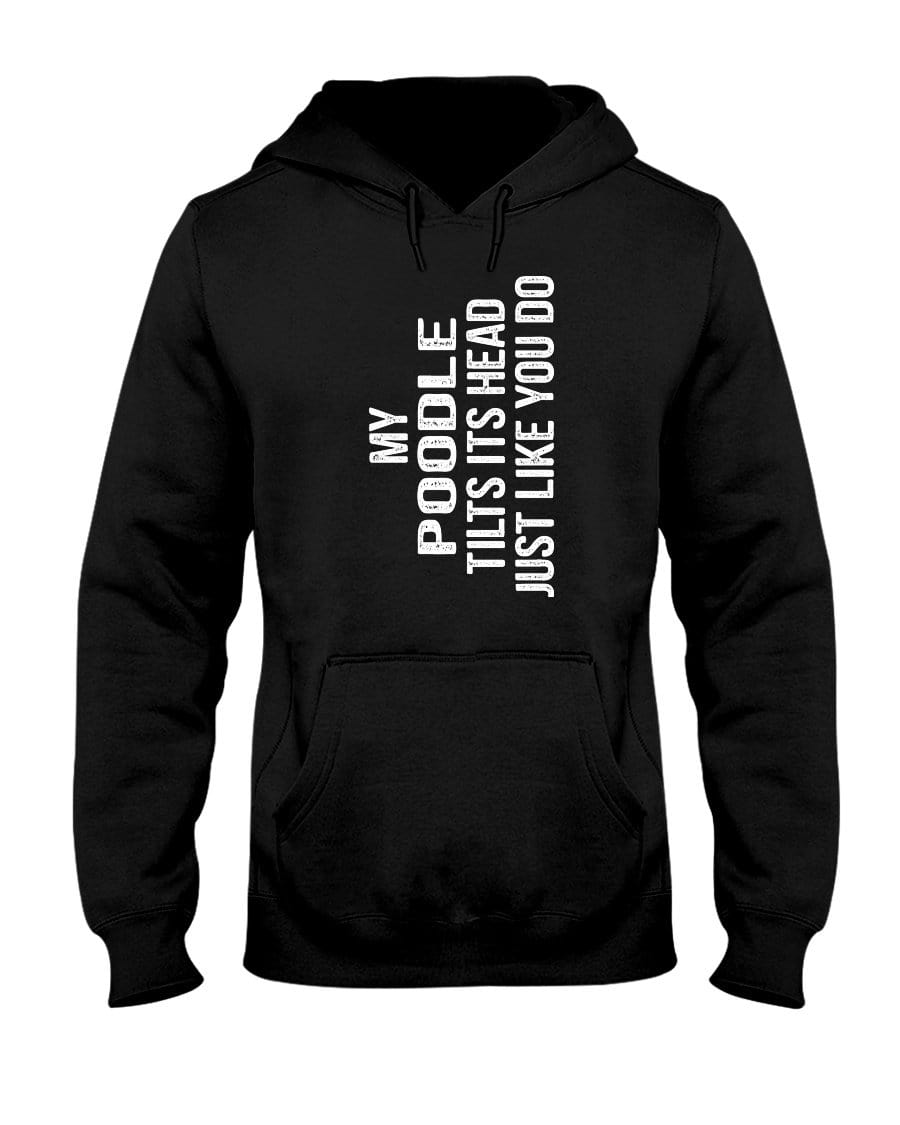 My Poodle Tilts Its Head Just Like You Unisex Hoodie Sweatshirts Black / S