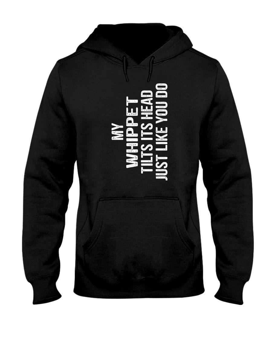 My Whippet Tilts Its Head Just Like You Unisex Hoodie Sweatshirts Black / S