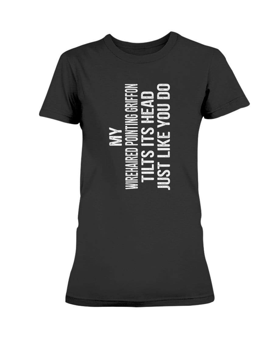 My Wirehaired Pointing Griffon Tilts Its Head Just Like You Ladies&#39; Tee Shirts Black / S