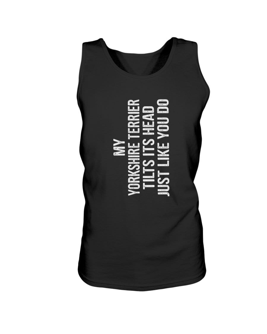 My Yorkshire Terrier Tilts Its Head Just Like You Unisex Tank Shirts Black / S